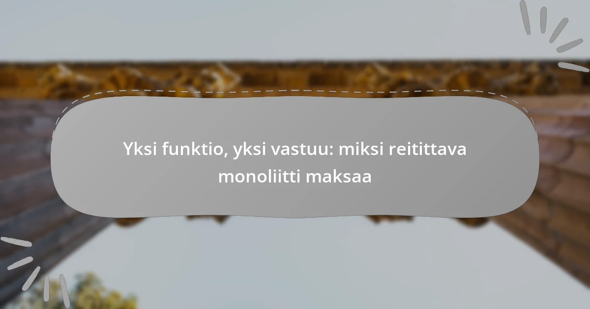 Yksi funktio, yksi vastuu: miksi reitittava monoliitti maksaa