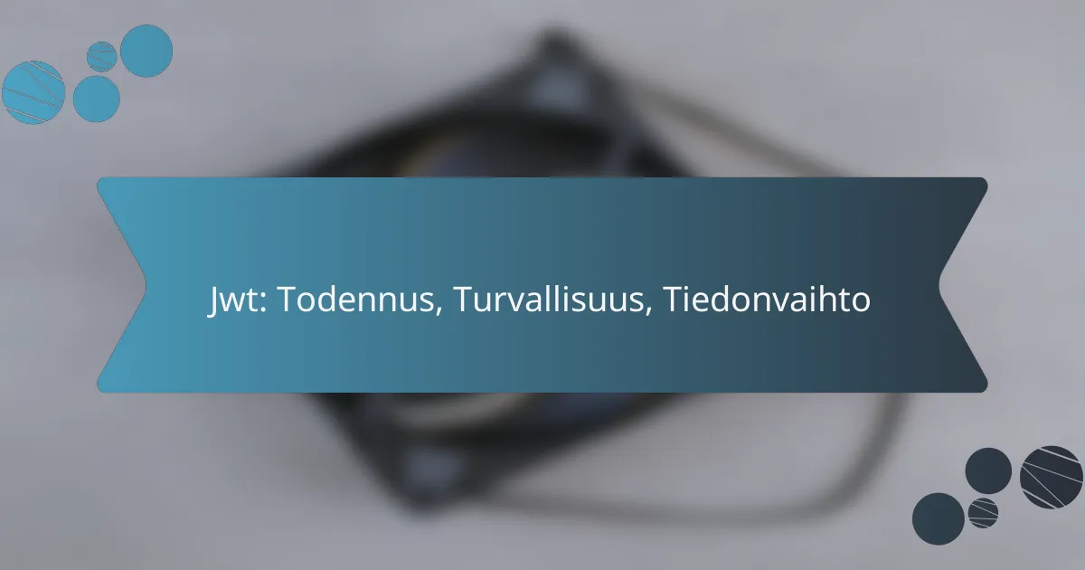 Jwt: Todennus, Turvallisuus, Tiedonvaihto