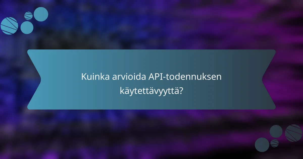 Kuinka arvioida API-todennuksen käytettävyyttä?