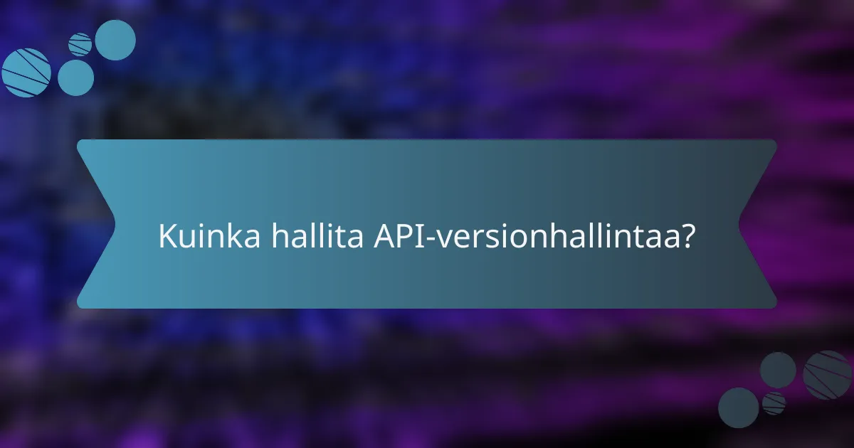 Kuinka hallita API-versionhallintaa?