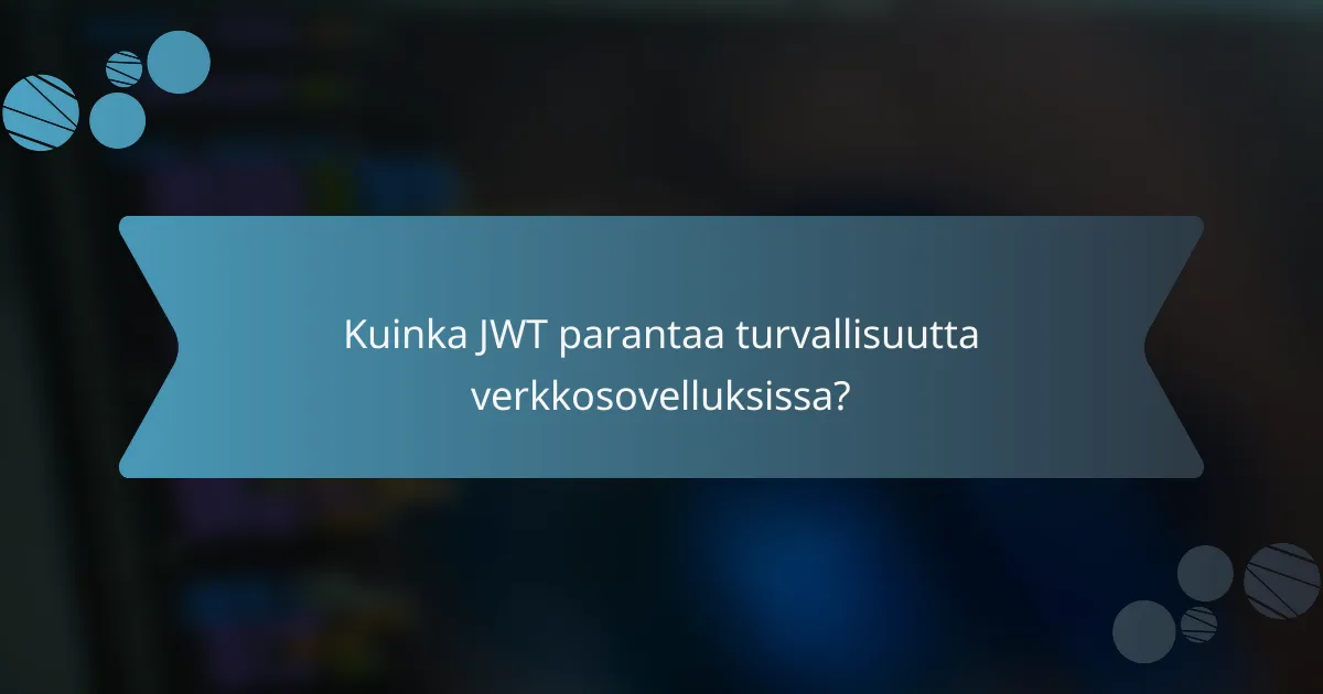 Kuinka JWT parantaa turvallisuutta verkkosovelluksissa?