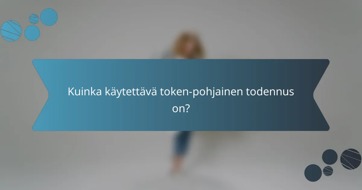 Kuinka käytettävä token-pohjainen todennus on?