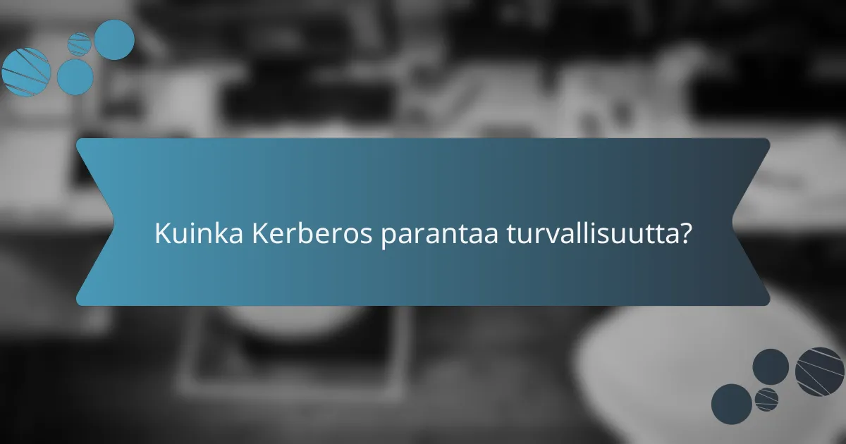 Kuinka Kerberos parantaa turvallisuutta?