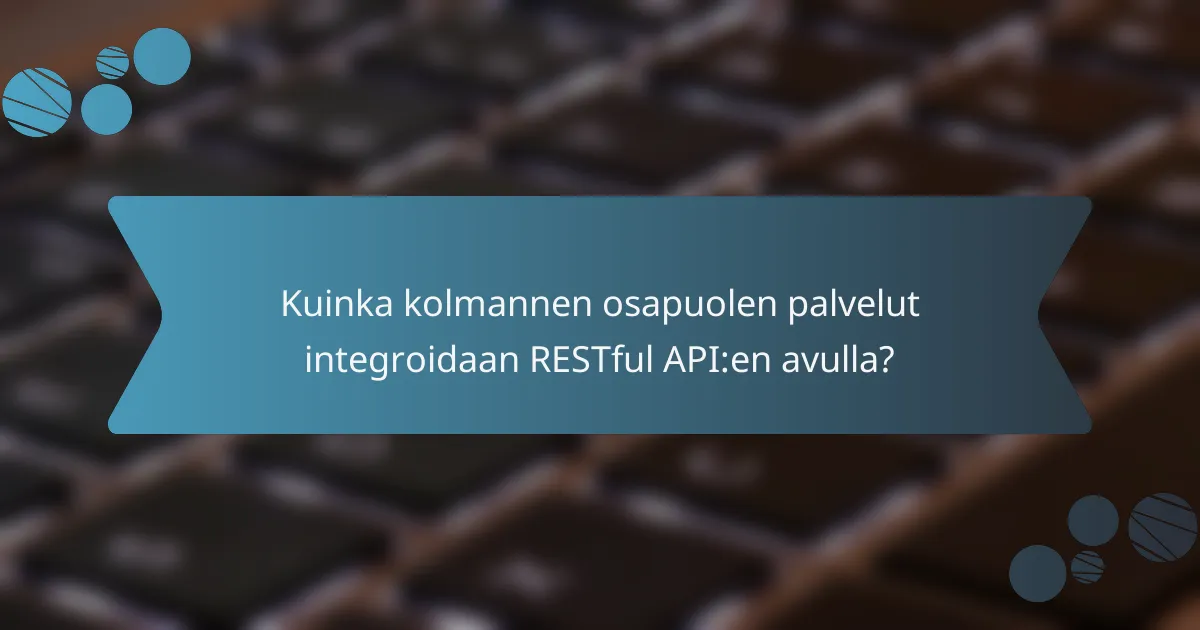 Kuinka kolmannen osapuolen palvelut integroidaan RESTful API:en avulla?