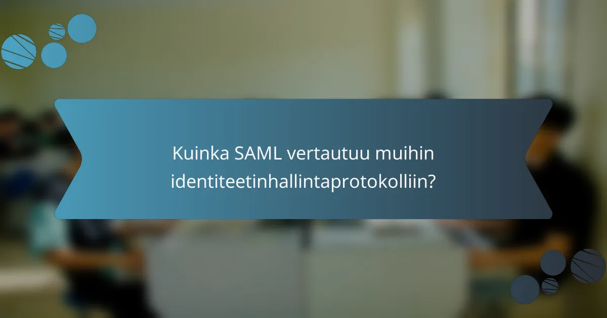 Kuinka SAML vertautuu muihin identiteetinhallintaprotokolliin?