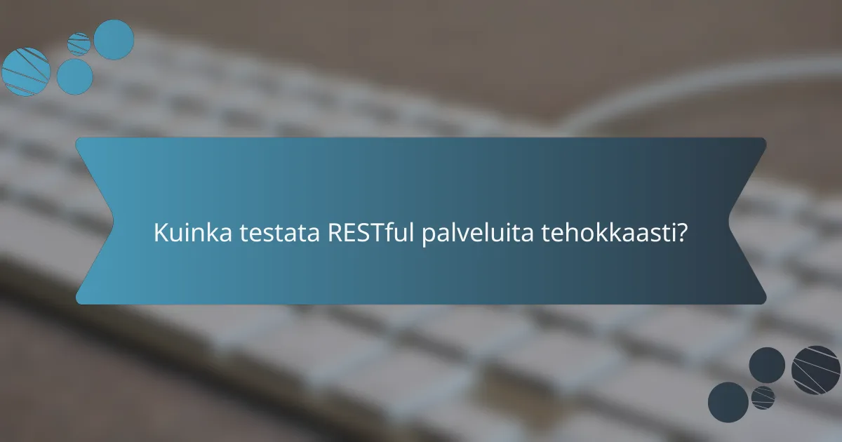 Kuinka testata RESTful palveluita tehokkaasti?