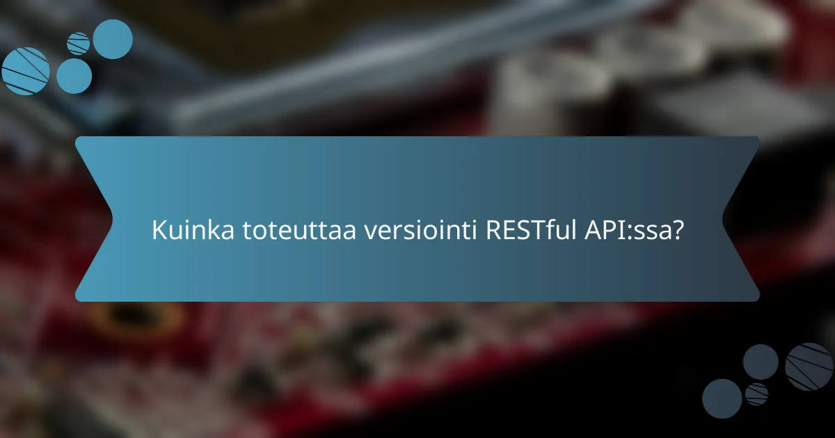 Kuinka toteuttaa versiointi RESTful API:ssa?