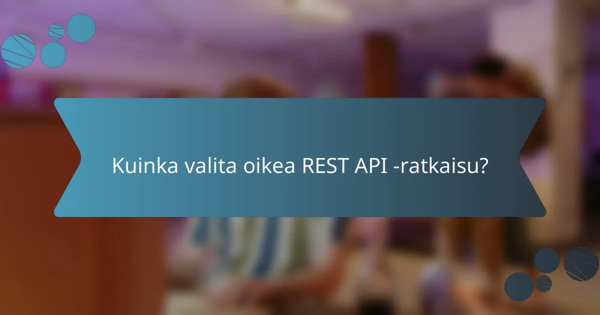 Kuinka valita oikea REST API -ratkaisu?