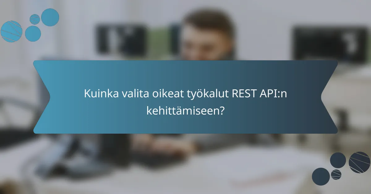 Kuinka valita oikeat työkalut REST API:n kehittämiseen?