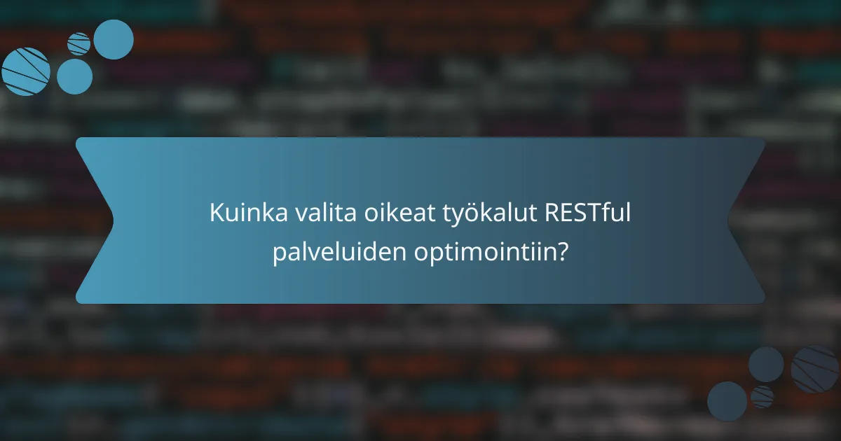 Kuinka valita oikeat työkalut RESTful palveluiden optimointiin?