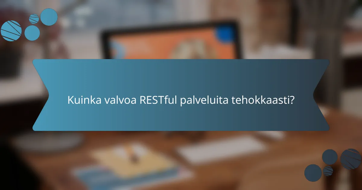 Kuinka valvoa RESTful palveluita tehokkaasti?