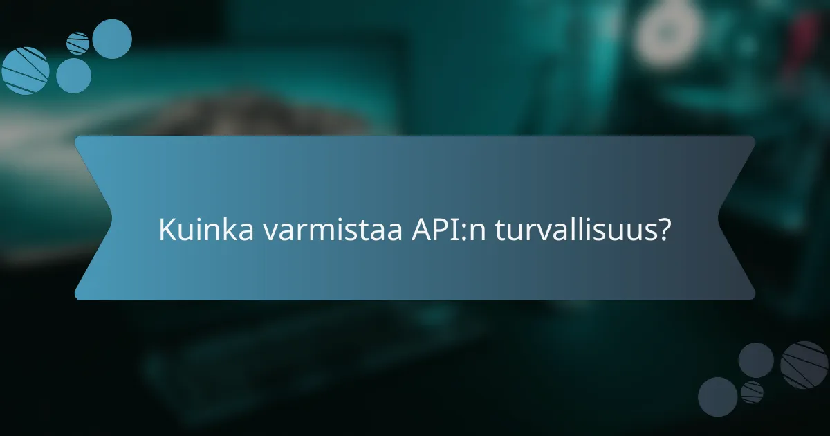 Kuinka varmistaa API:n turvallisuus?