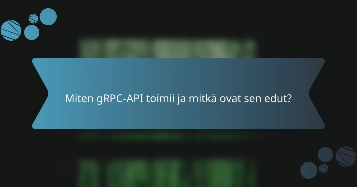 Miten gRPC-API toimii ja mitkä ovat sen edut?
