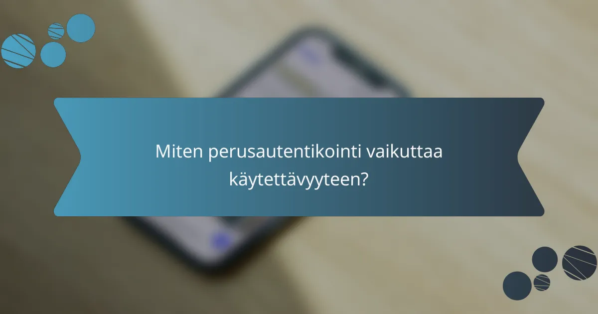 Miten perusautentikointi vaikuttaa käytettävyyteen?