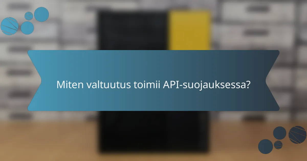 Miten valtuutus toimii API-suojauksessa?