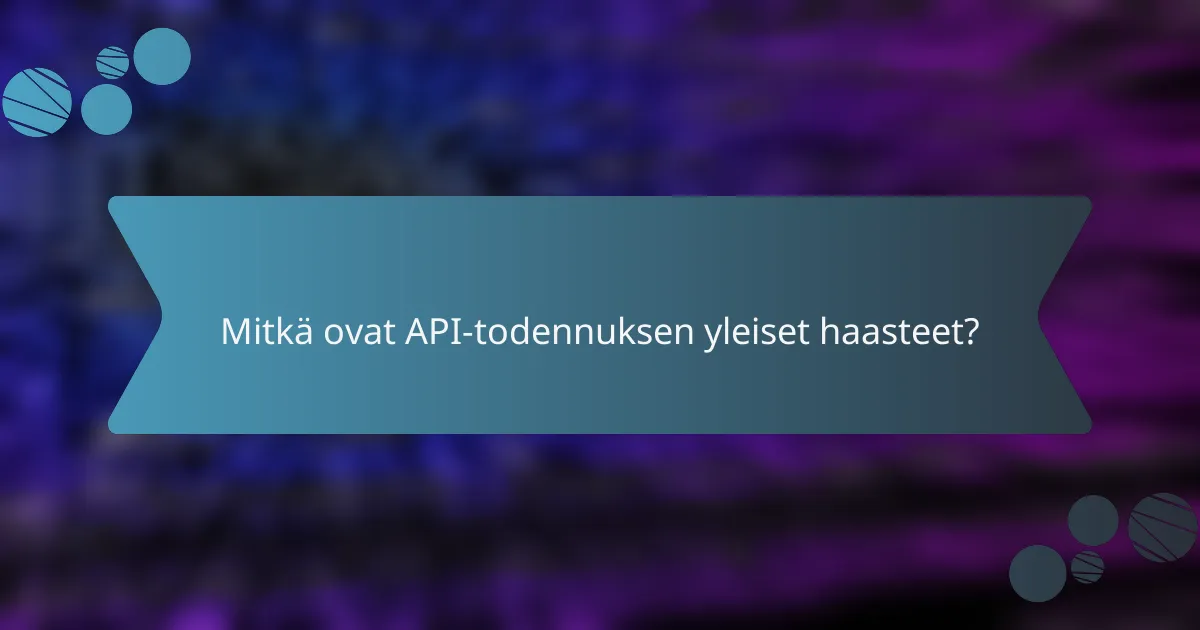 Mitkä ovat API-todennuksen yleiset haasteet?