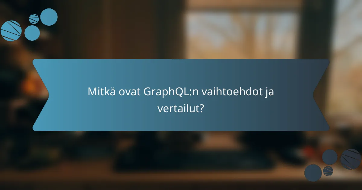 Mitkä ovat GraphQL:n vaihtoehdot ja vertailut?