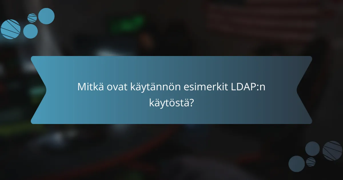 Mitkä ovat käytännön esimerkit LDAP:n käytöstä?