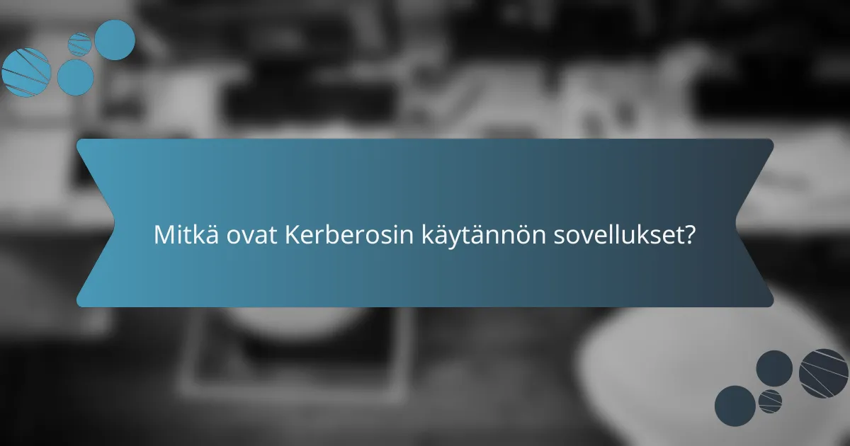 Mitkä ovat Kerberosin käytännön sovellukset?
