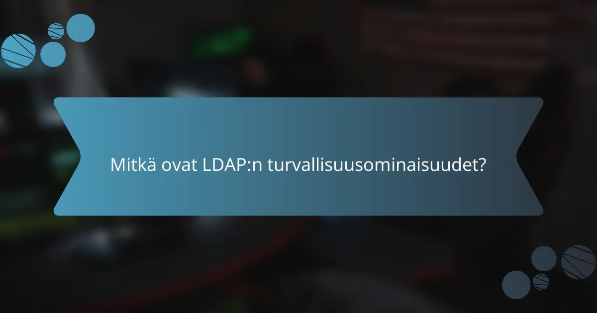 Mitkä ovat LDAP:n turvallisuusominaisuudet?