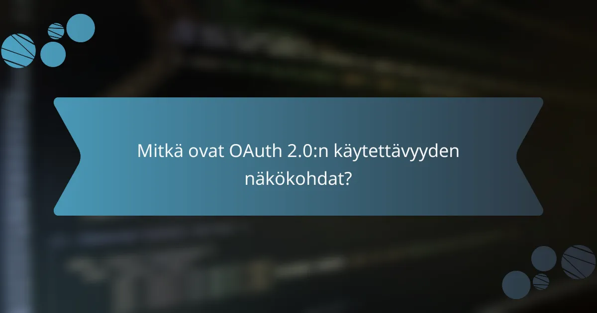 Mitkä ovat OAuth 2.0:n käytettävyyden näkökohdat?