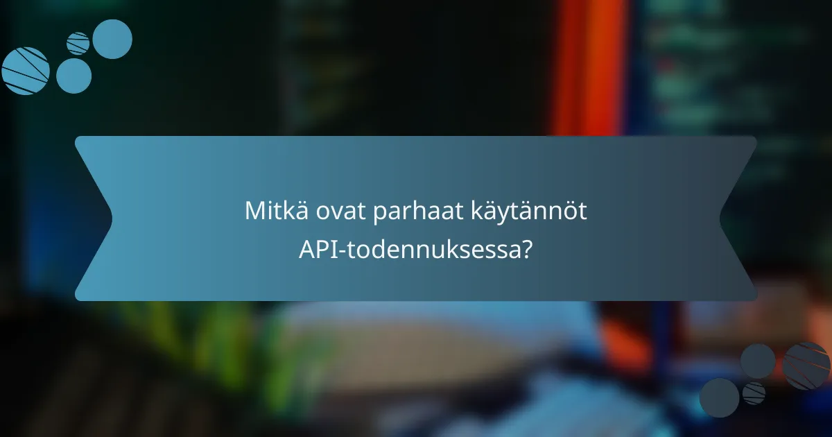 Mitkä ovat parhaat käytännöt API-todennuksessa?
