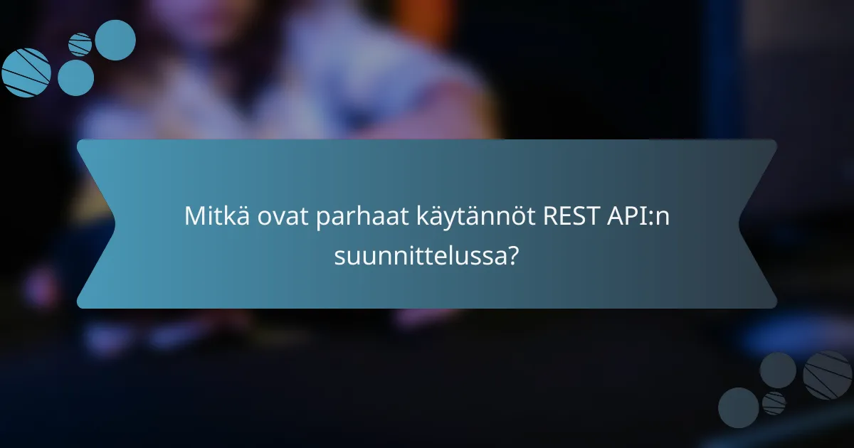 Mitkä ovat parhaat käytännöt REST API:n suunnittelussa?