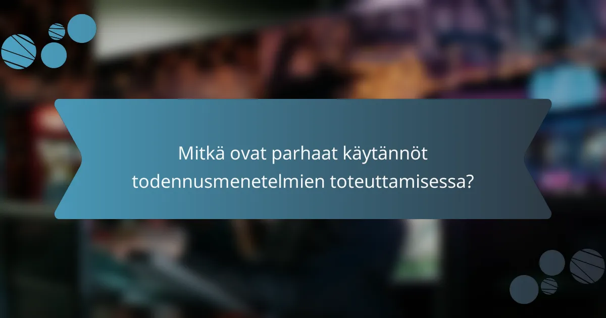 Mitkä ovat parhaat käytännöt todennusmenetelmien toteuttamisessa?