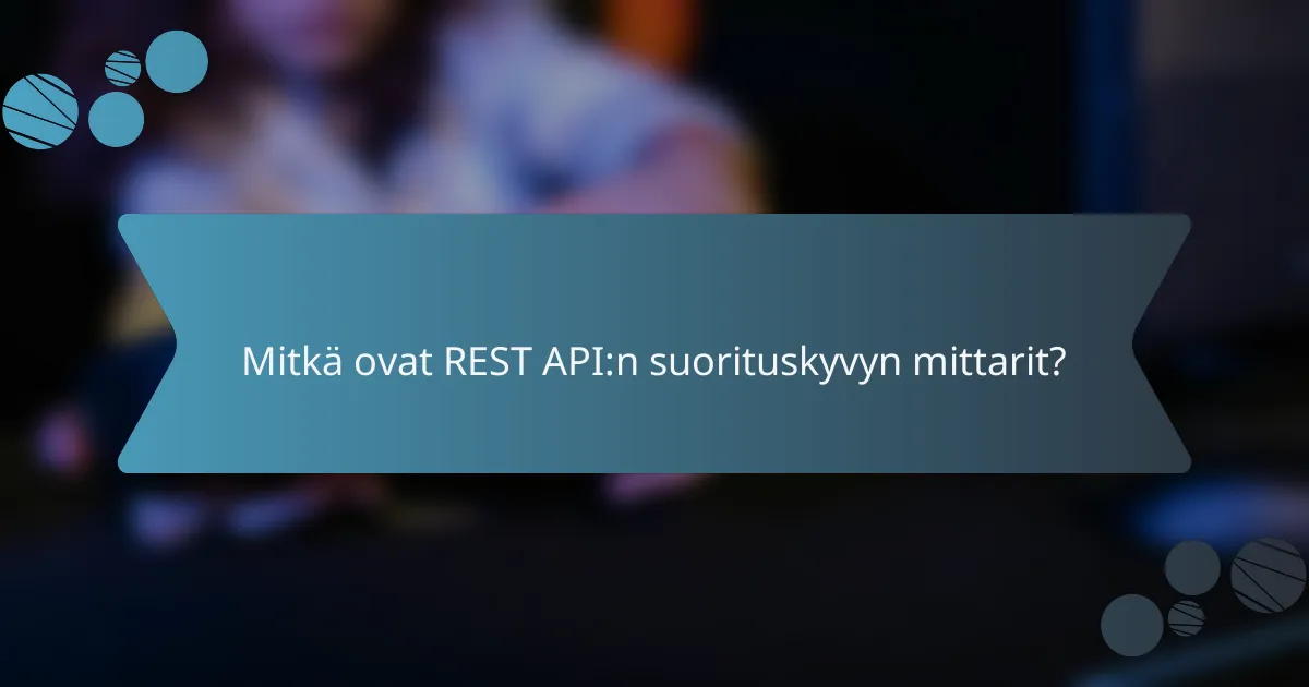 Mitkä ovat REST API:n suorituskyvyn mittarit?